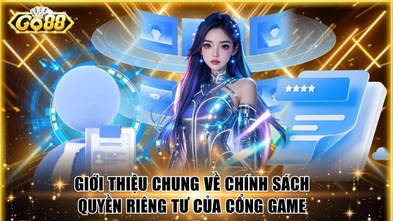 Giới thiệu chung về chính sách quyền riêng tư của cổng game